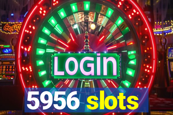 5956 slots